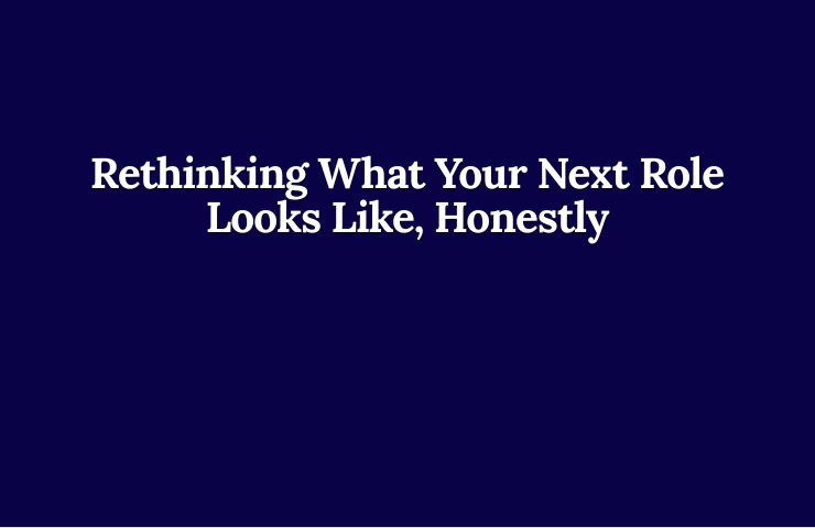 Rethinking What Your Next Role Looks Like, Honestly