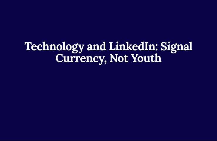 Technology And Linked In: Signal Currency, Not Youth